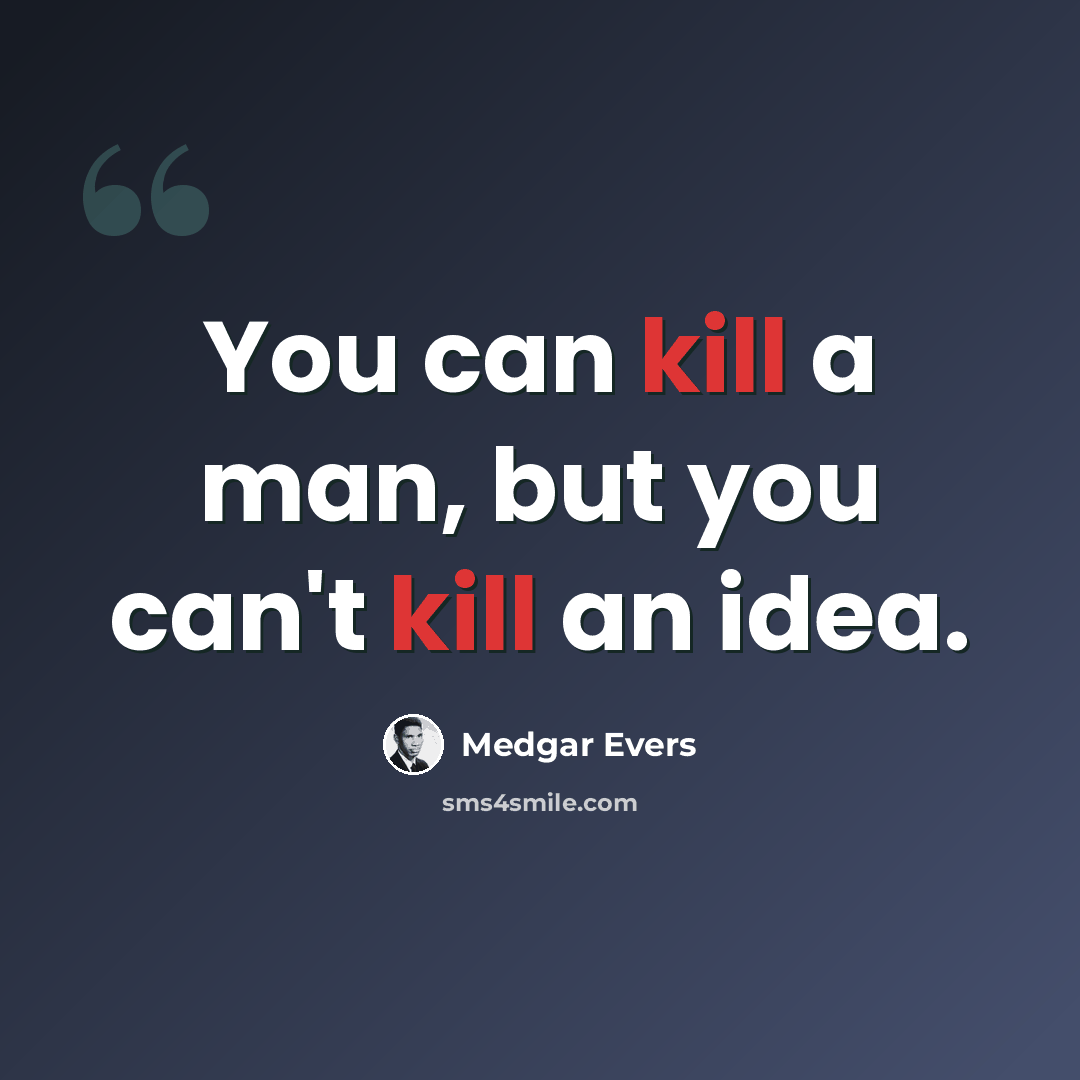 “You can kill a man, but you can't kill an idea.” quote by Medgar Evers