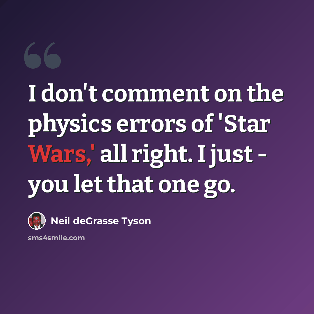 “I don't comment on the physics errors of 'Star Wars,' all right. I just - you let that one go.” quote by Neil deGrasse Tyson