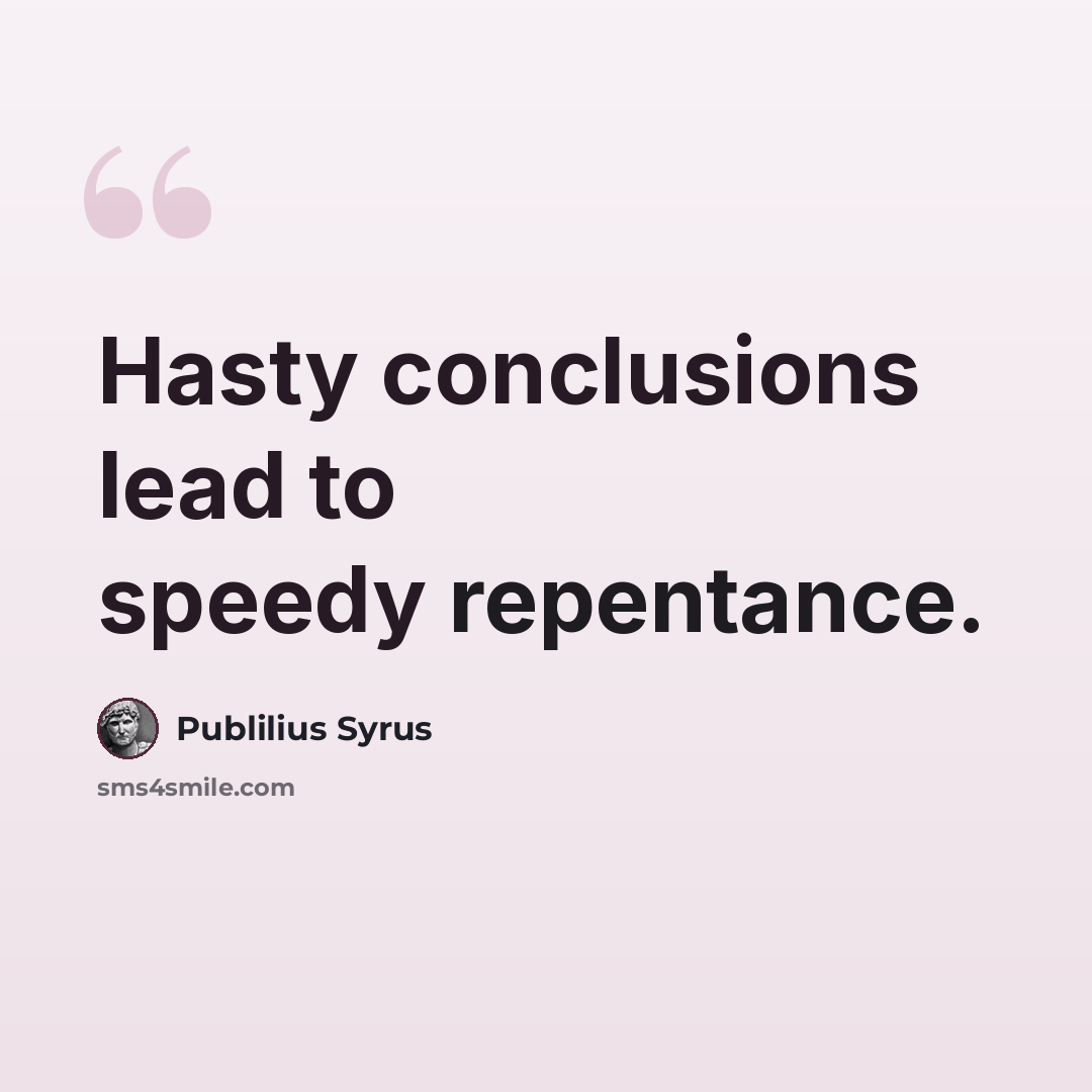 “Hasty conclusions lead to speedy repentance.” quote by Publilius Syrus