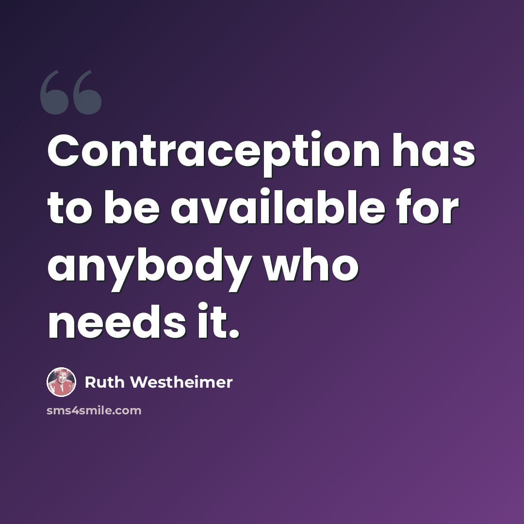 “Contraception has to be available for anybody who needs it.” quote by Ruth Westheimer