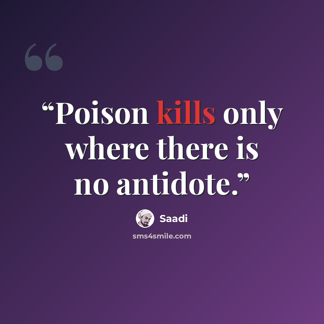 “Poison kills only where there is no antidote.” quote by Saadi