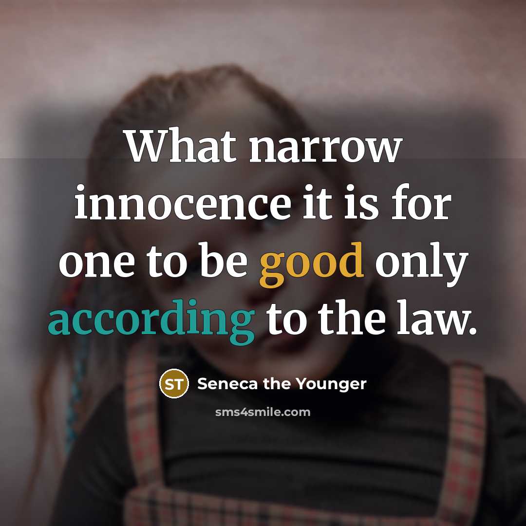 “What narrow innocence it is for one to be good only according to the law.” quote by Seneca the Younger