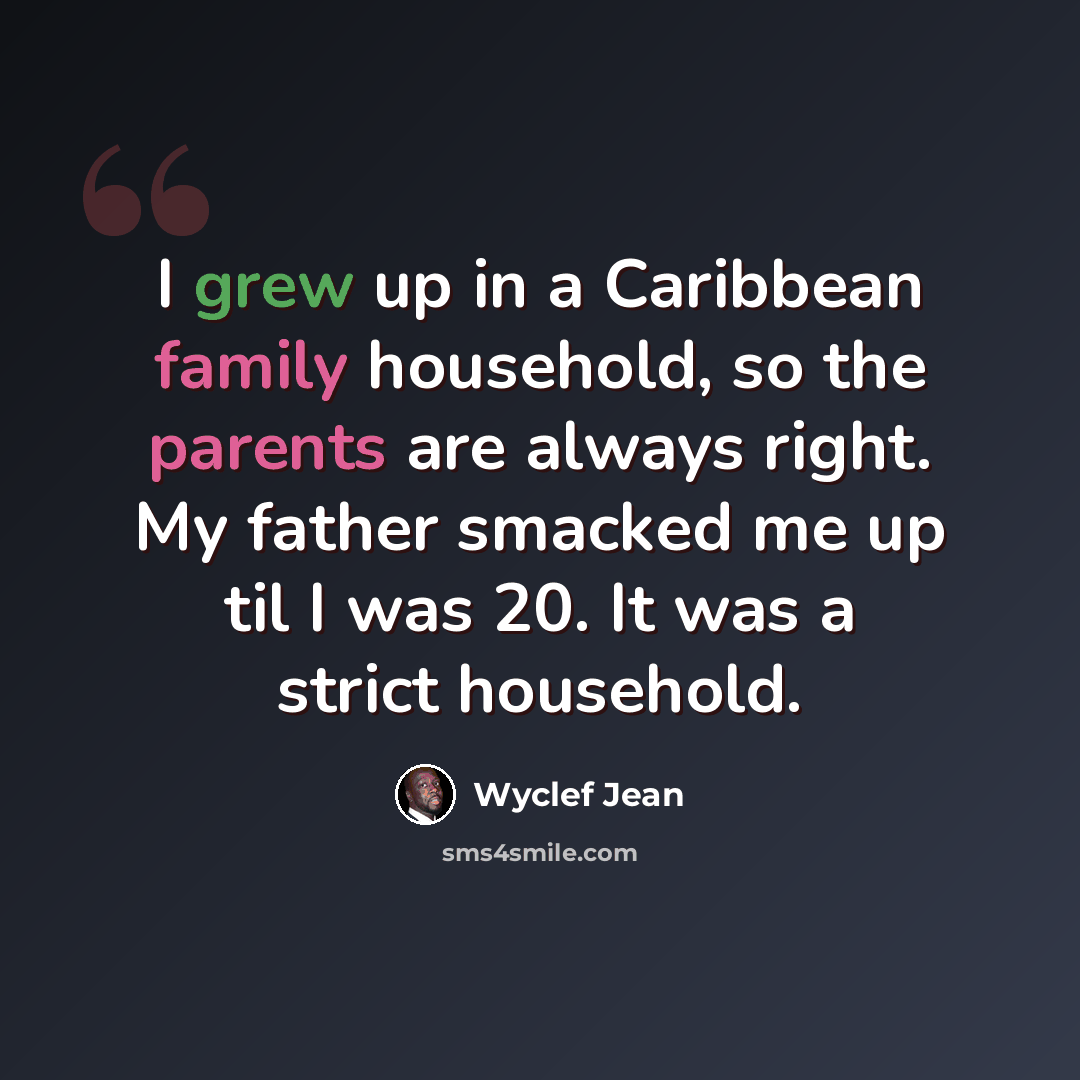 “I grew up in a Caribbean family household, so the parents are always right. My father smacked me up til I was 20. It was a strict household.” quote by Wyclef Jean