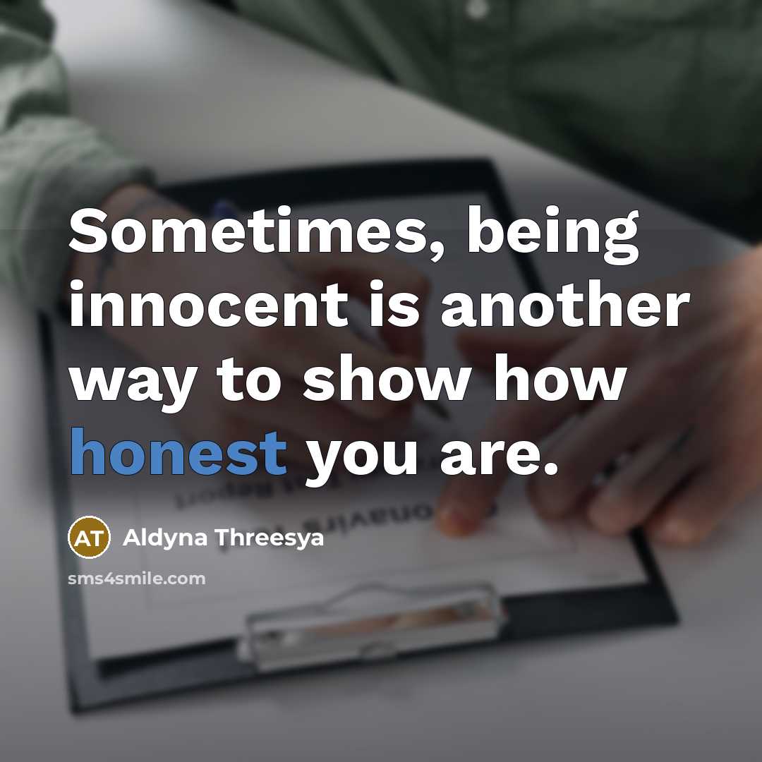 “Sometimes, being innocent is another way to show how honest you are.” quote by Aldyna Threesya
