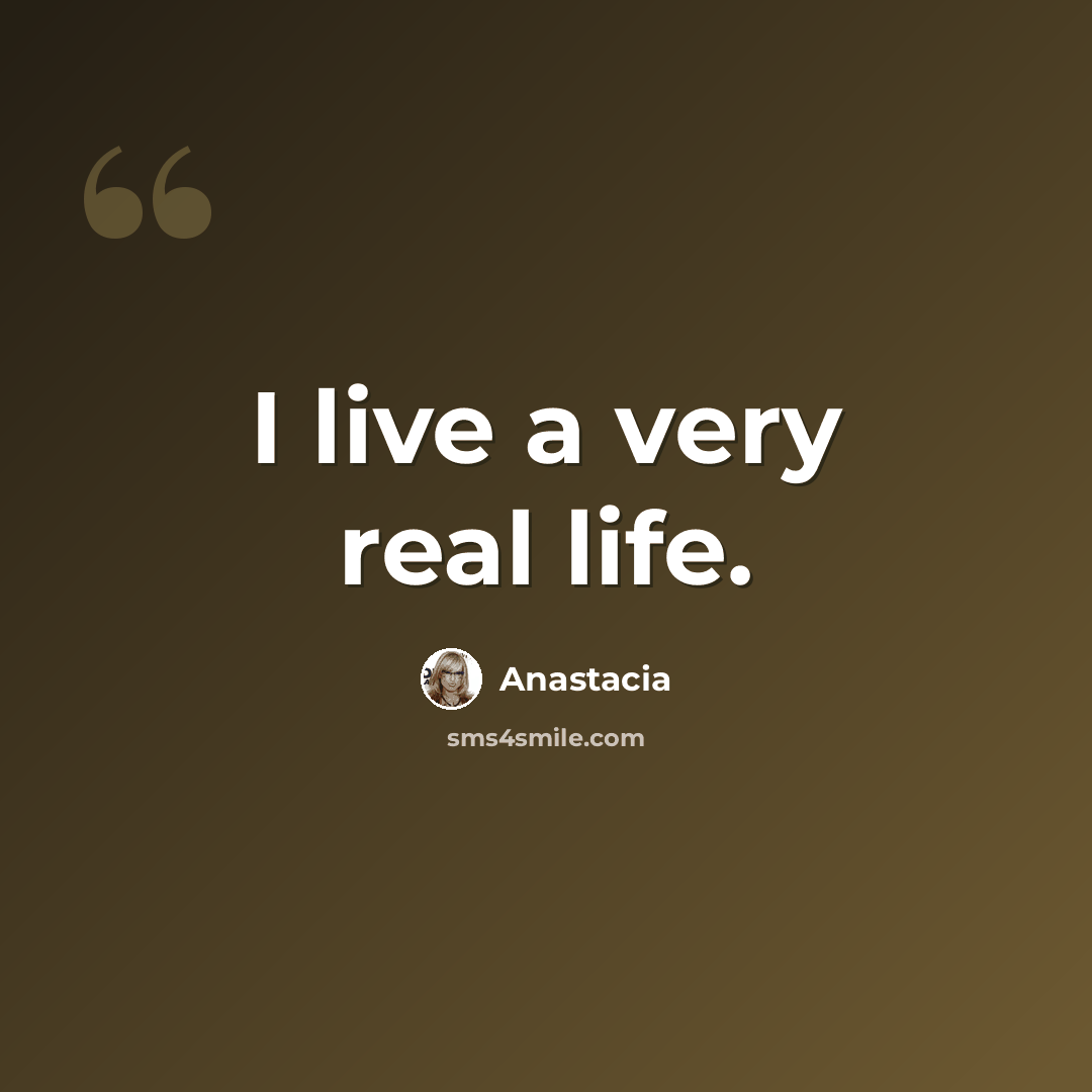 “I live a very real life.” quote by Anastacia