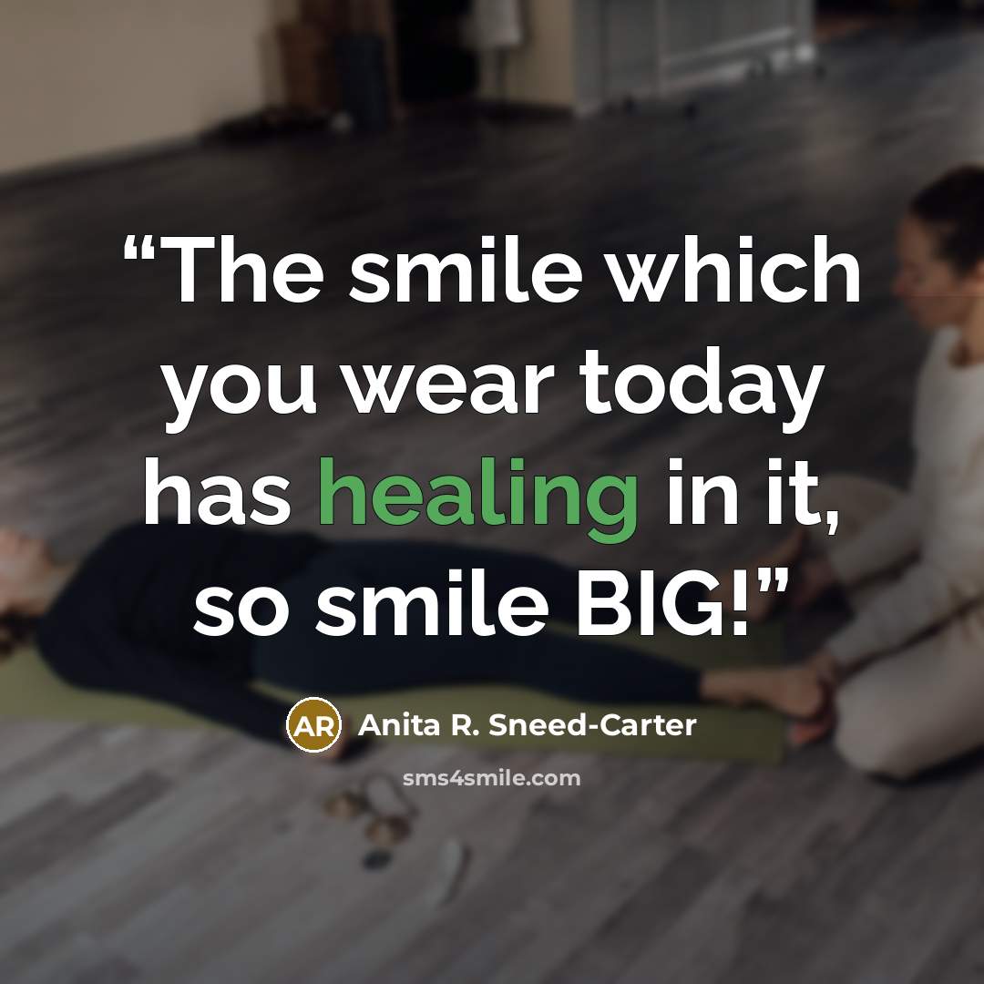 “The smile which you wear today has healing in it, so smile BIG!” quote by Anita R. Sneed-Carter