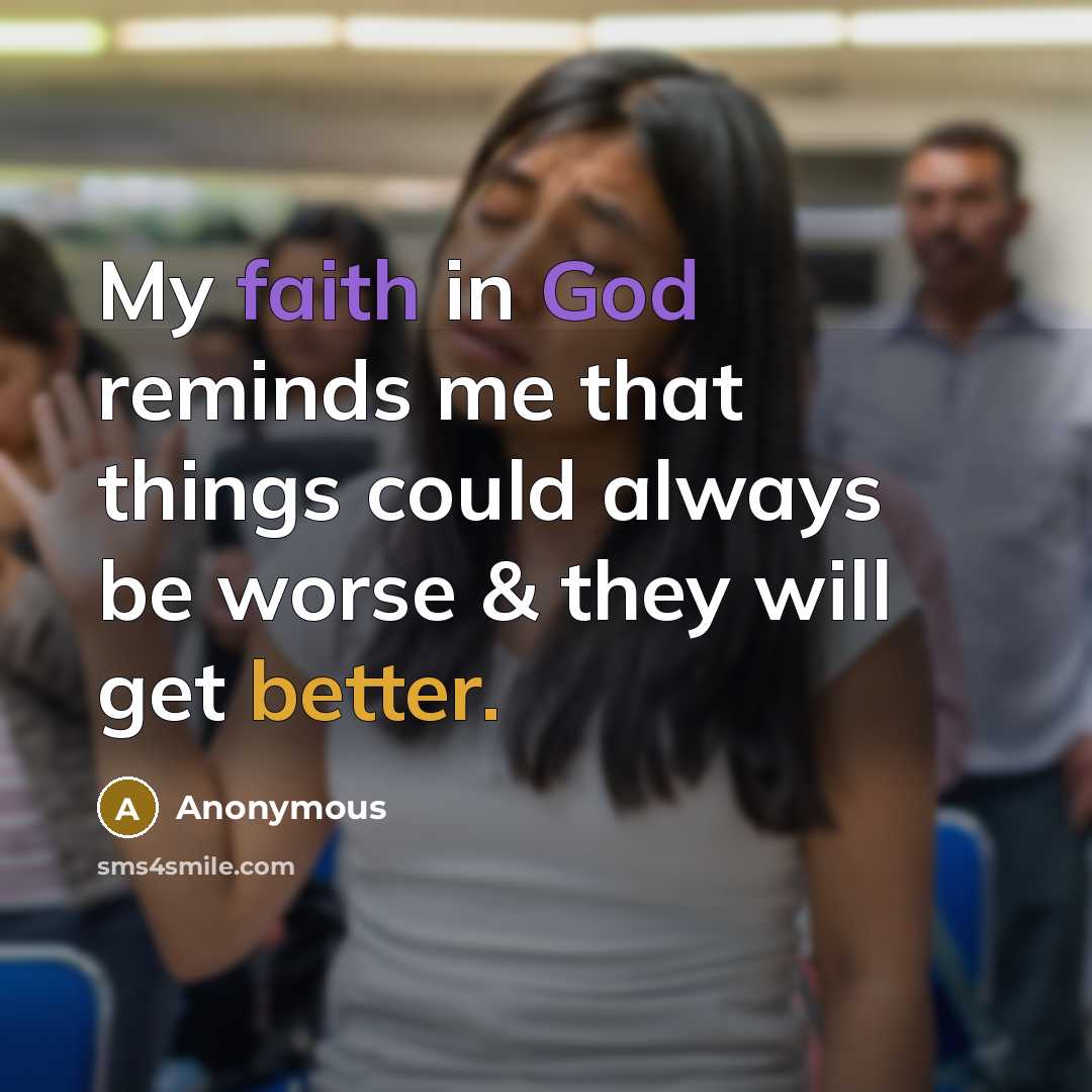 “My faith in God reminds me that things could always be worse & they will get better.” quote by Anonymous