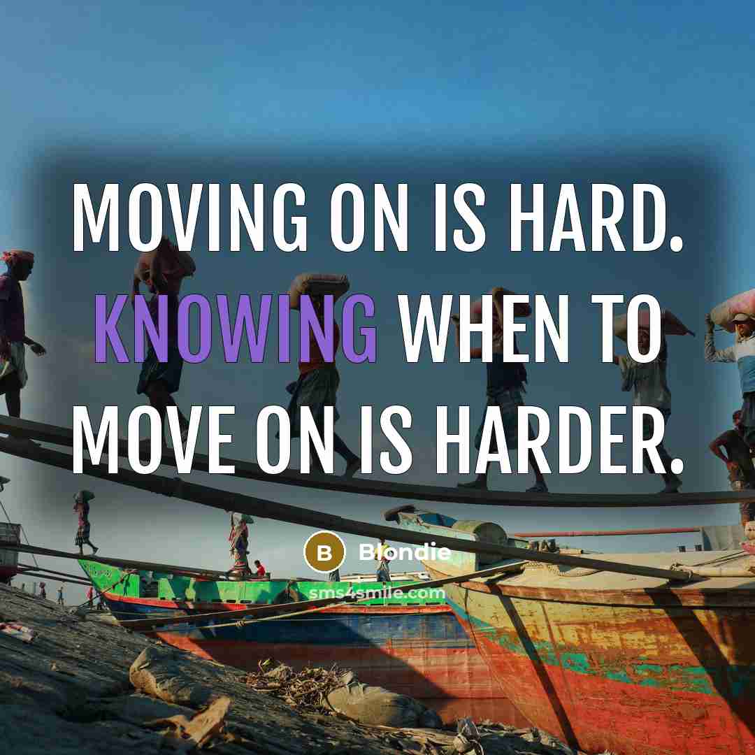 “Moving on is hard. Knowing when to move on is harder.” quote by Blondie