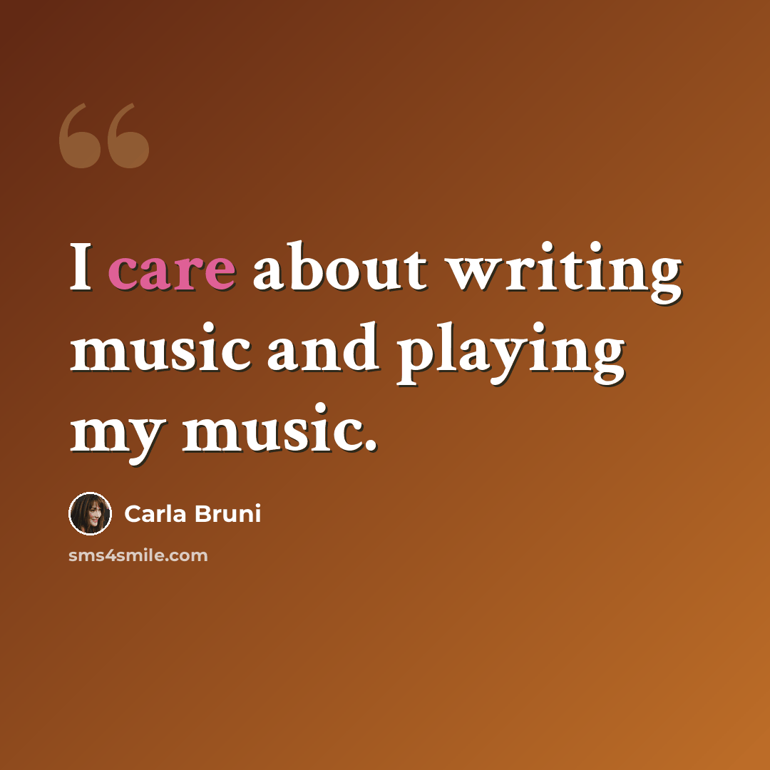 “I care about writing music and playing my music.” quote by Carla Bruni
