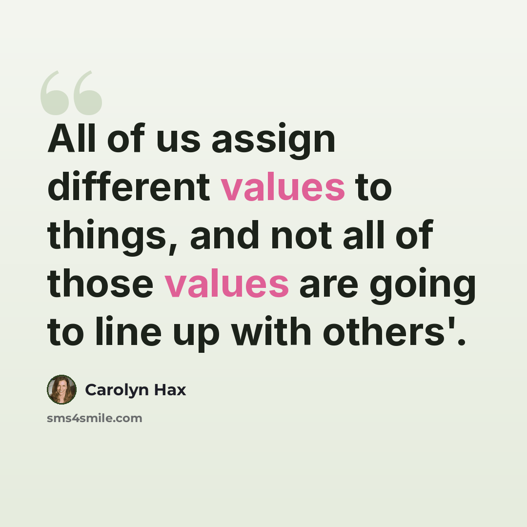 “All of us assign different values to things, and not all of those values are going to line up with others'.” quote by Carolyn Hax