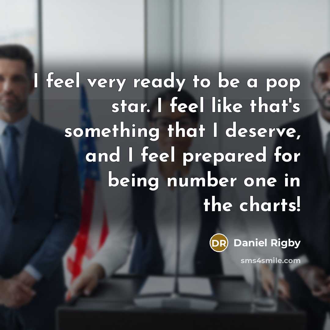 “I feel very ready to be a pop star. I feel like that's something that I deserve, and I feel prepared for being number one in the charts!” quote by Daniel Rigby