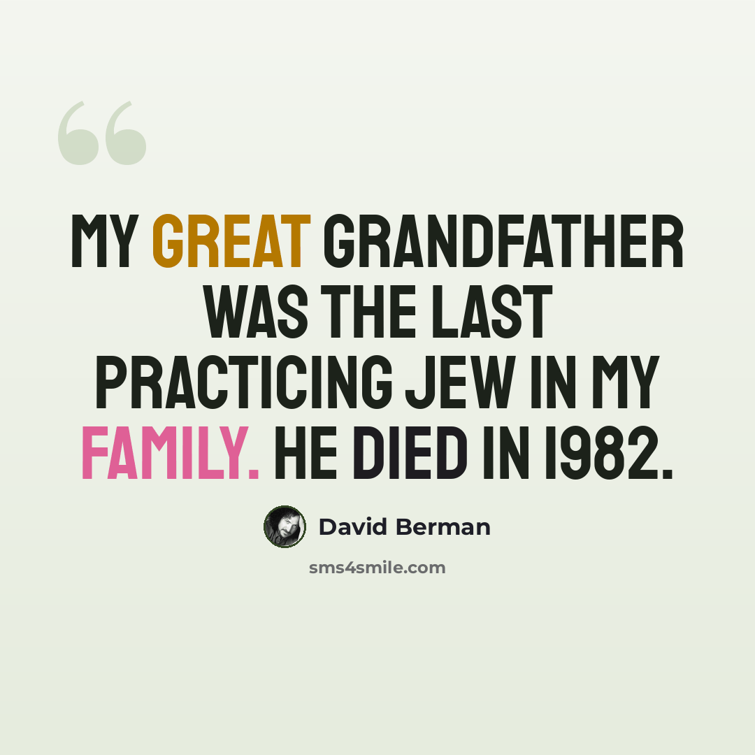 “My great grandfather was the last practicing Jew in my family. He died in 1982.” quote by David Berman