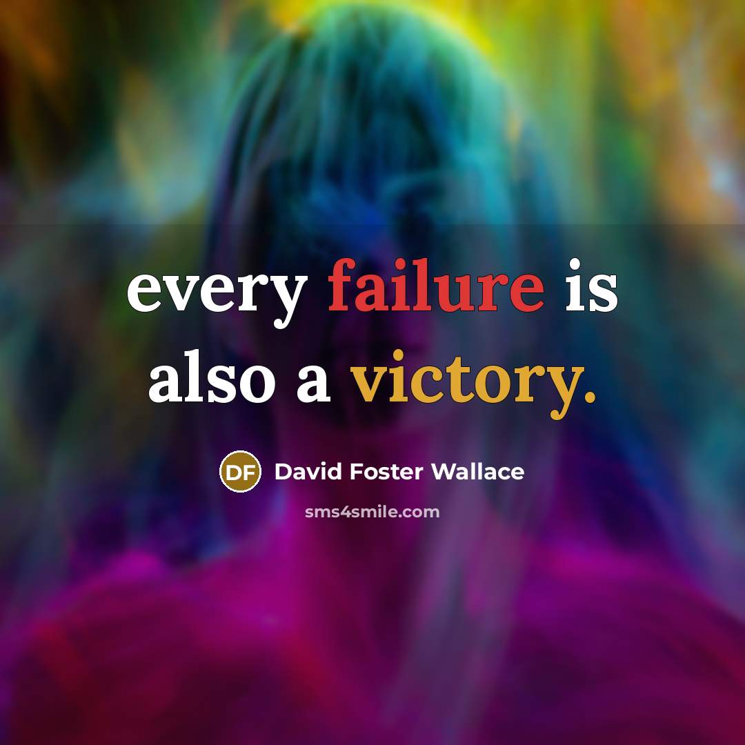 “every failure is also a victory.” quote by David Foster Wallace