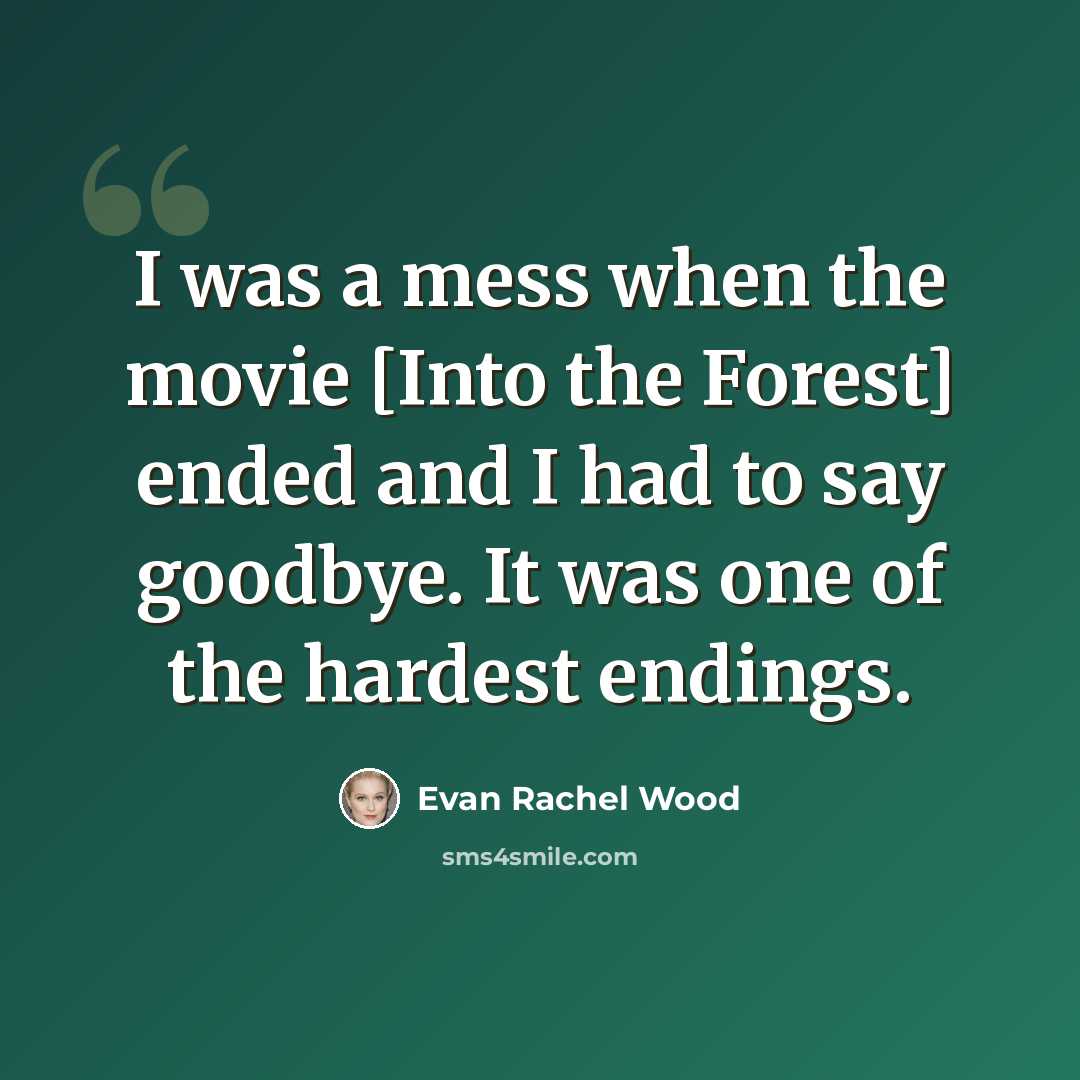 “I was a mess when the movie [Into the Forest] ended and I had to say goodbye. It was one of the hardest endings.” quote by Evan Rachel Wood