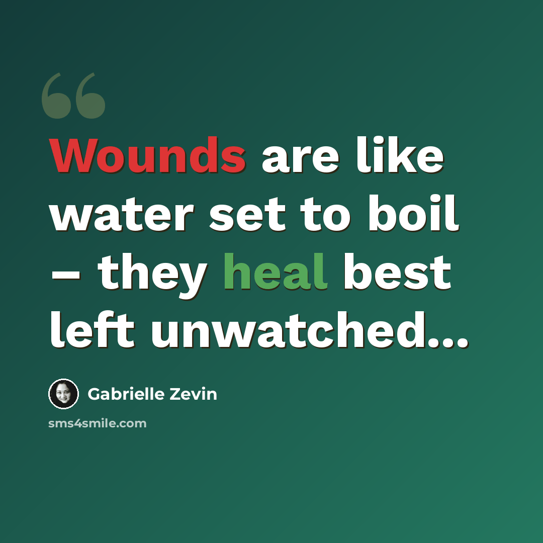 “Wounds are like water set to boil – they heal best left unwatched...” quote by Gabrielle Zevin