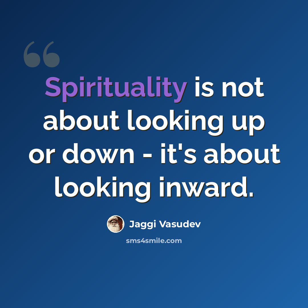 “Spirituality is not about looking up or down - it's about looking inward.” quote by Jaggi Vasudev