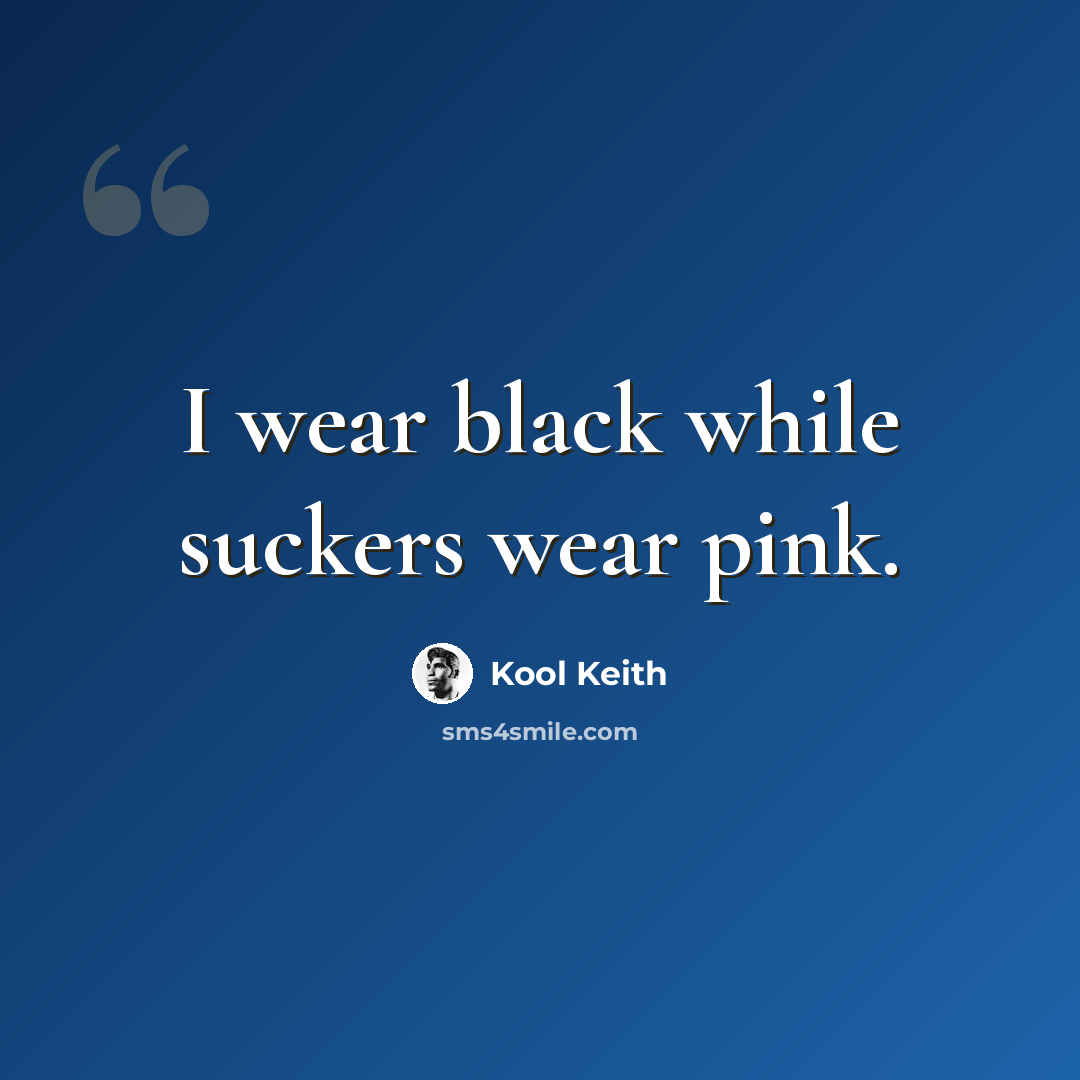 “I wear black while suckers wear pink.” quote by Kool Keith