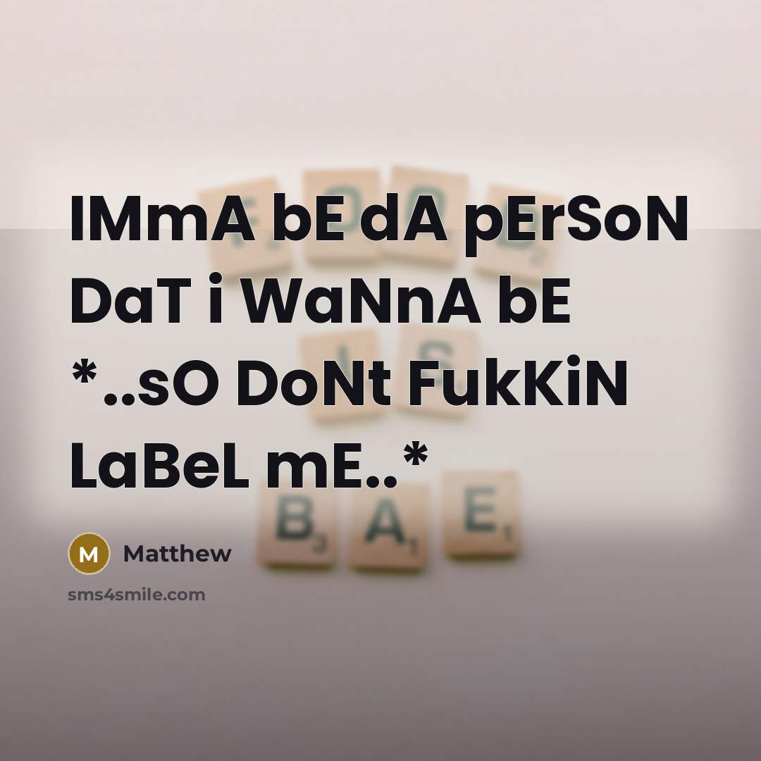 “IMmA bE dA pErSoN DaT i WaNnA bE *..sO DoNt FukKiN LaBeL mE..*” quote by Matthew
