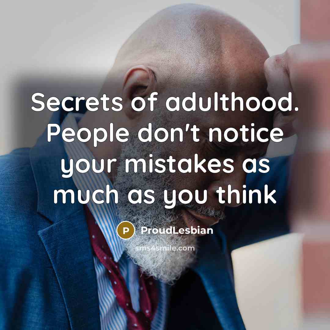 “Secrets of adulthood. People don't notice your mistakes as much as you think” quote by ProudLesbian