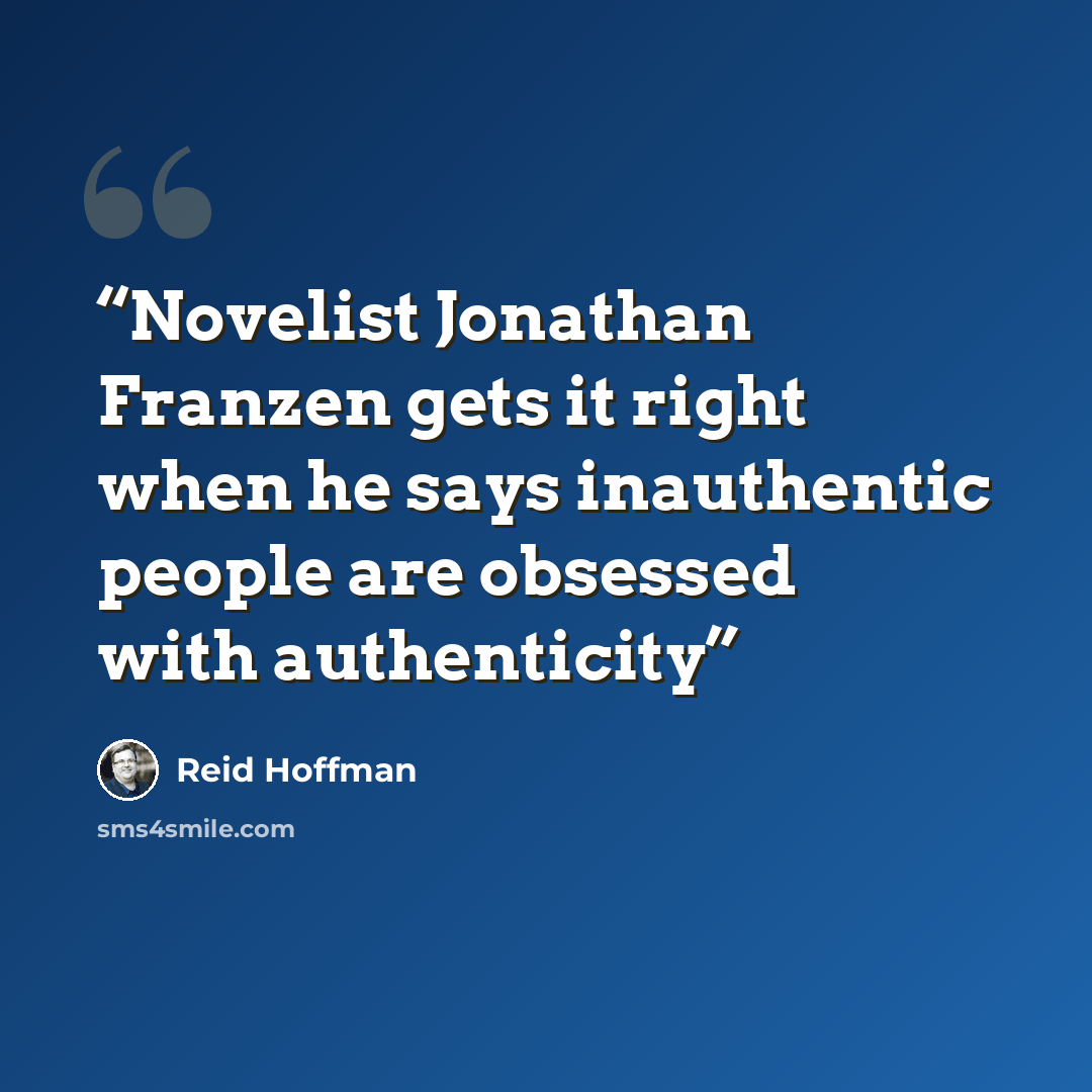 “Novelist Jonathan Franzen gets it right when he says inauthentic people are obsessed with authenticity” quote by Reid Hoffman