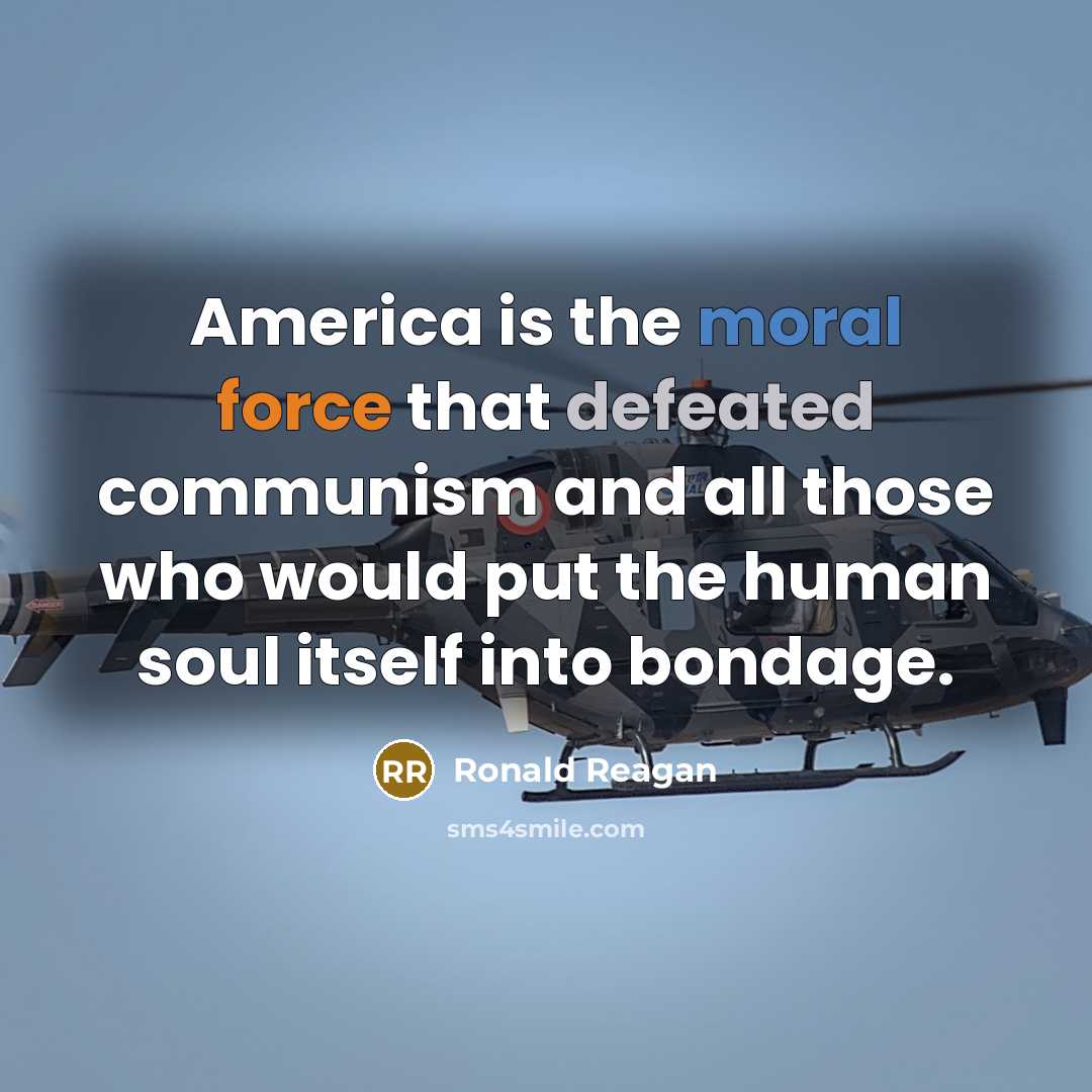 “America is the moral force that defeated communism and all those who would put the human soul itself into bondage.” quote by Ronald Reagan