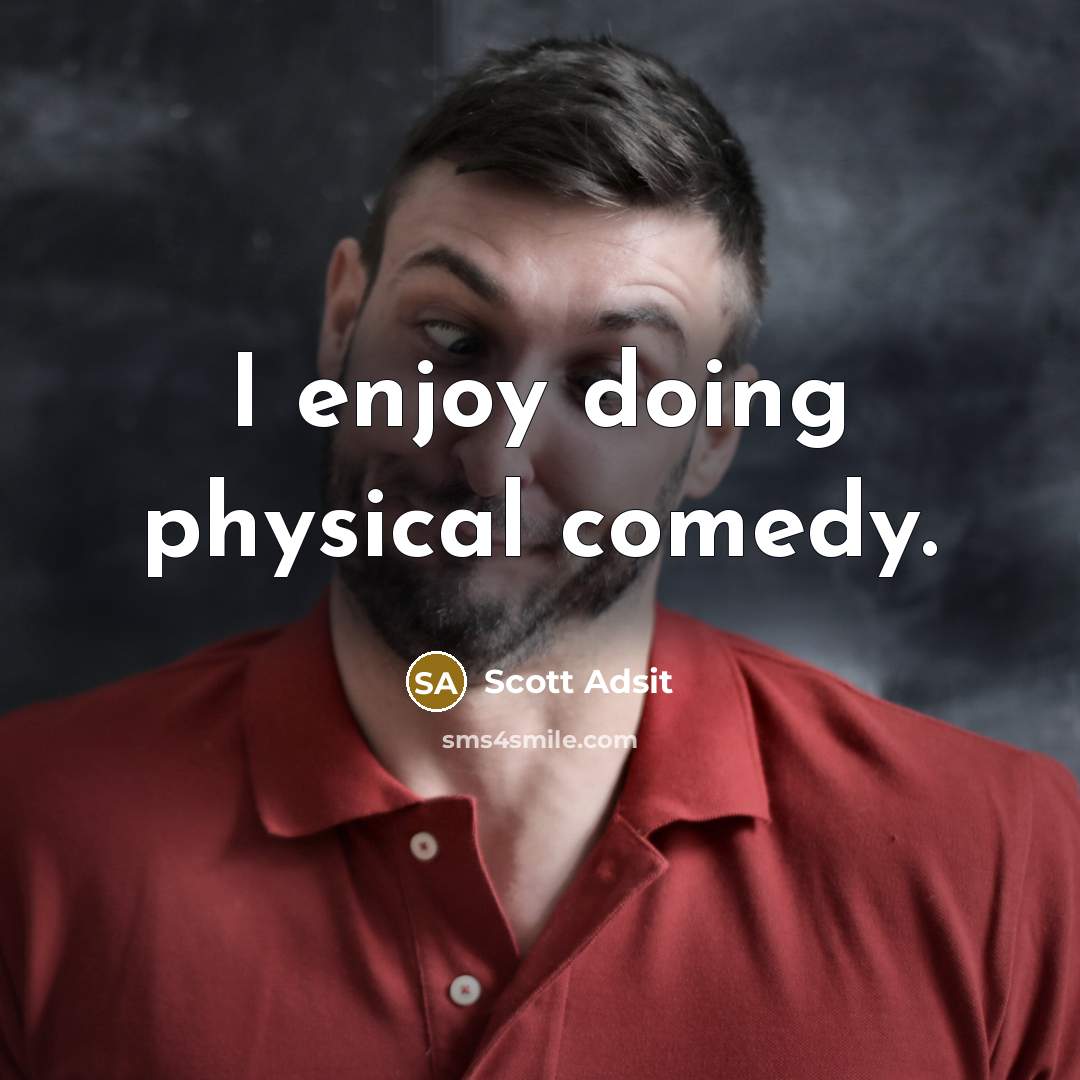 “I enjoy doing physical comedy.” quote by Scott Adsit