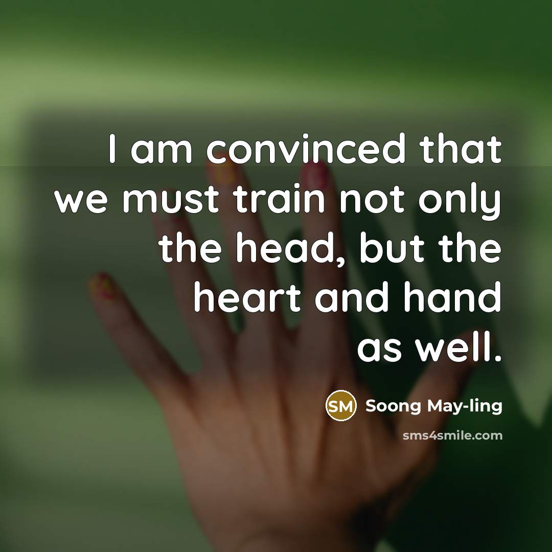 “I am convinced that we must train not only the head, but the heart and hand as well.” quote by Soong May-ling