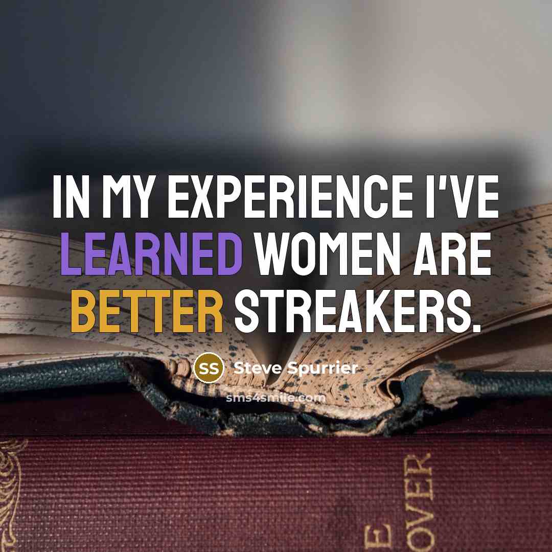 “In my experience I've learned women are better streakers.” quote by Steve Spurrier