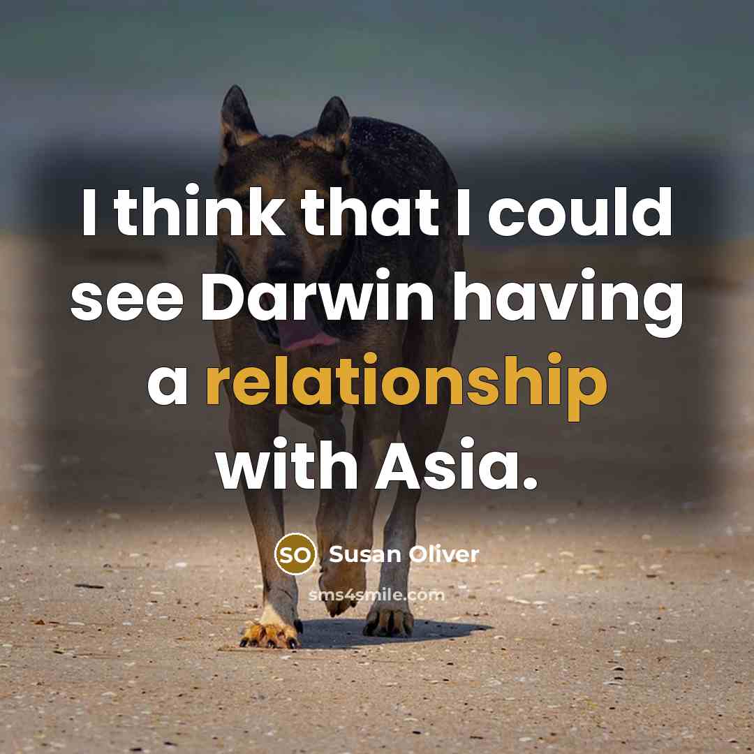 “I think that I could see Darwin having a relationship with Asia.” quote by Susan Oliver