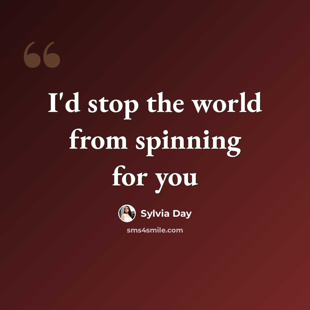 “I'd stop the world from spinning for you” quote by Sylvia Day