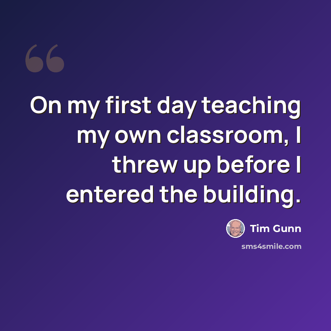“On my first day teaching my own classroom, I threw up before I entered the building.” quote by Tim Gunn