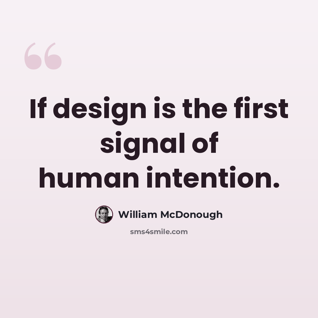 “If design is the first signal of human intention.” quote by William McDonough