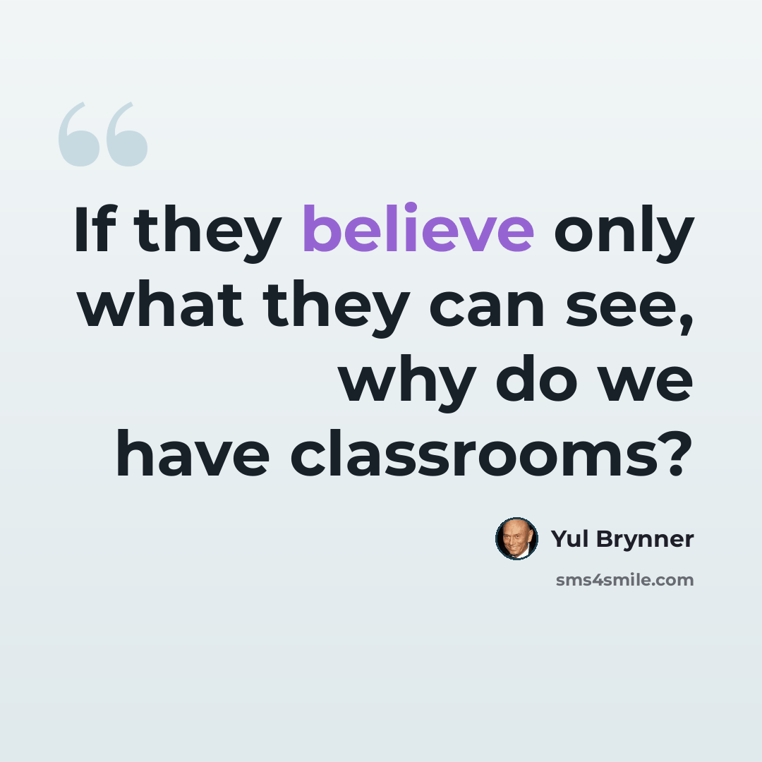 “If they believe only what they can see, why do we have classrooms?” quote by Yul Brynner