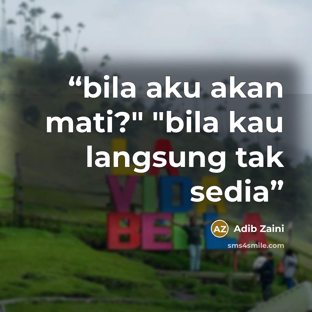 “bila aku akan mati?" "bila kau langsung tak sedia” quote by Adib Zaini