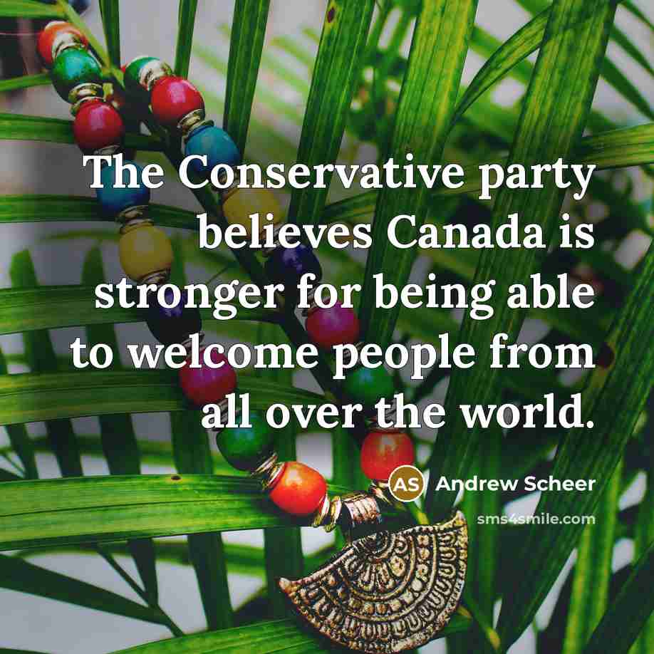 “The Conservative party believes Canada is stronger for being able to welcome people from all over the world.” quote by Andrew Scheer