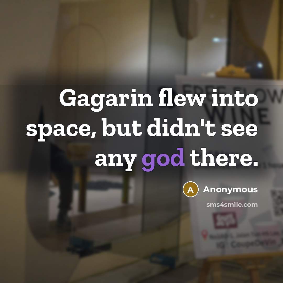 “Gagarin flew into space, but didn't see any god there.” quote by Anonymous