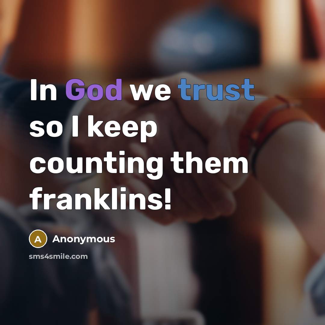 “In God we trust so I keep counting them franklins!” quote by Anonymous