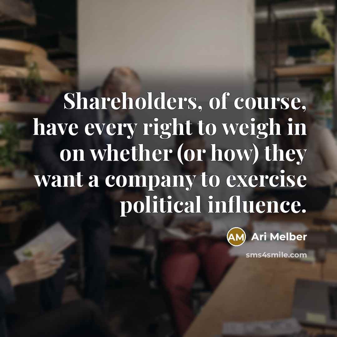 “Shareholders, of course, have every right to weigh in on whether (or how) they want a company to exercise political influence.” quote by Ari Melber