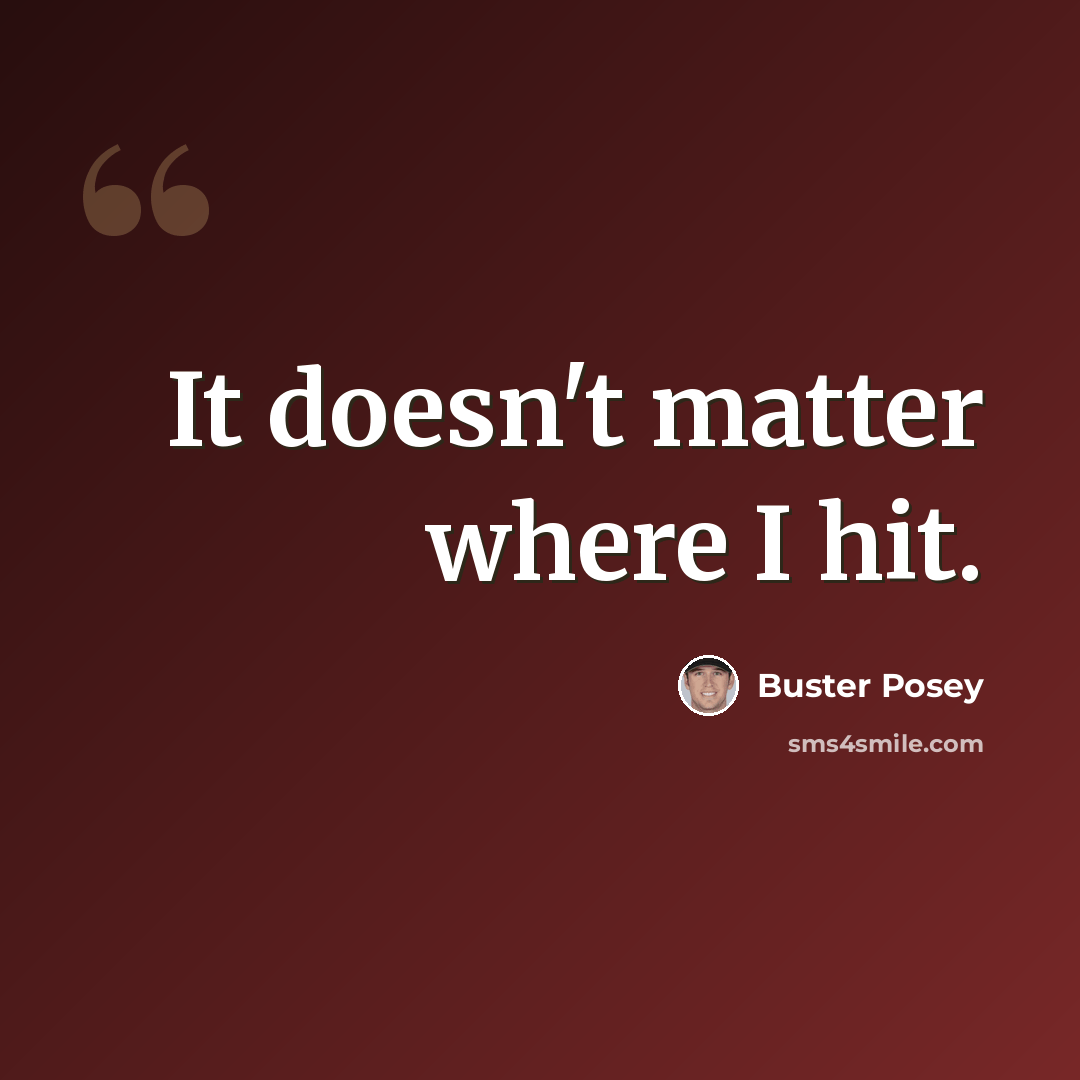 “It doesn't matter where I hit.” quote by Buster Posey