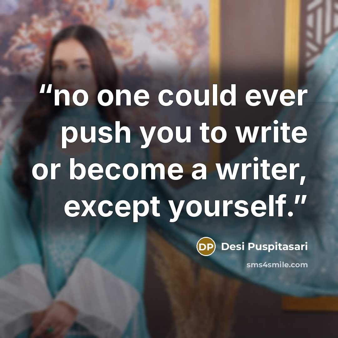 “no one could ever push you to write or become a writer, except yourself.” quote by Desi Puspitasari