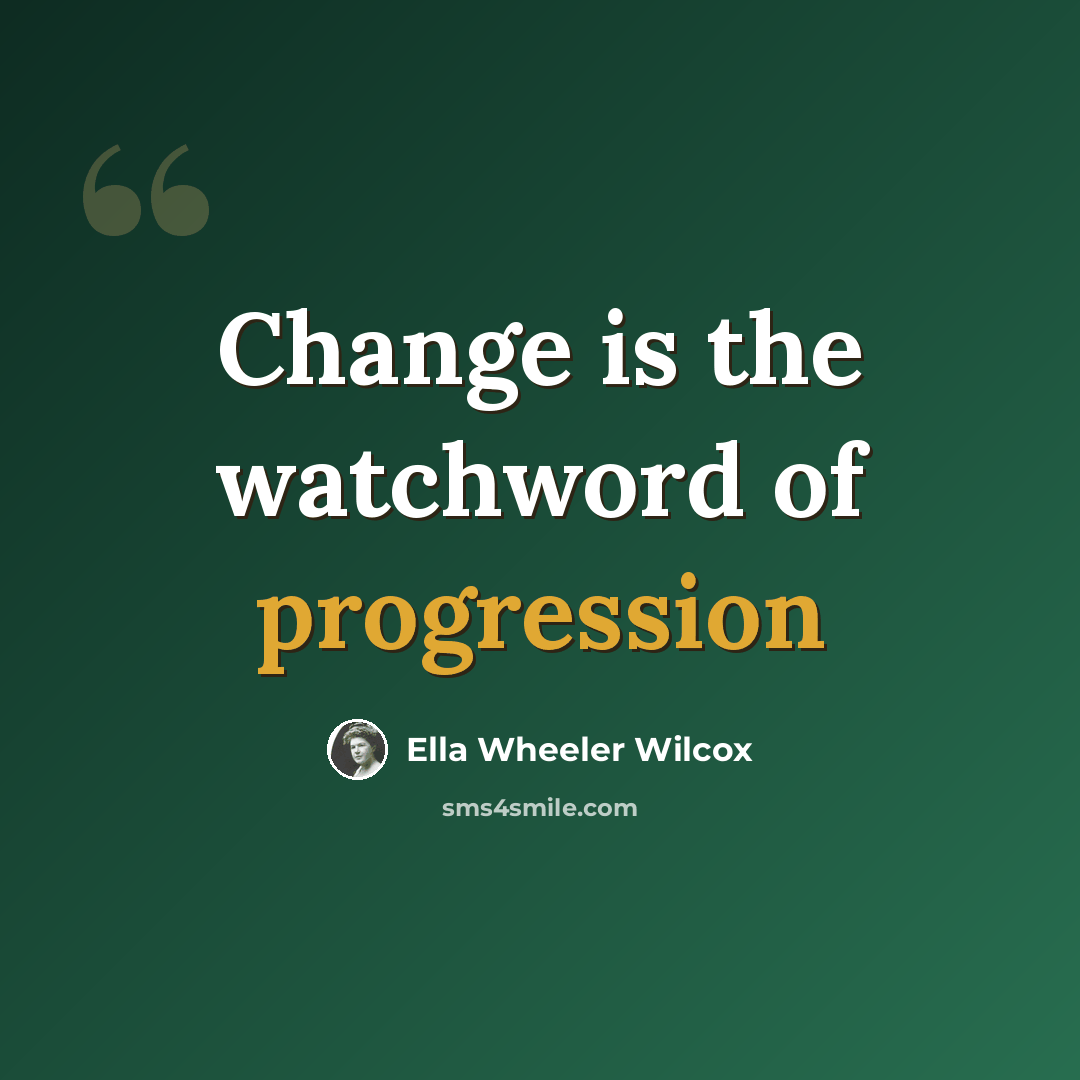 “Change is the watchword of progression” quote by Ella Wheeler Wilcox
