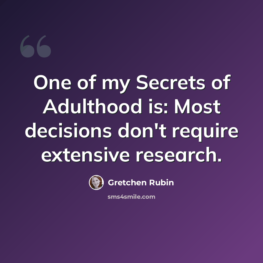 “One of my Secrets of Adulthood is: Most decisions don't require extensive research.” quote by Gretchen Rubin