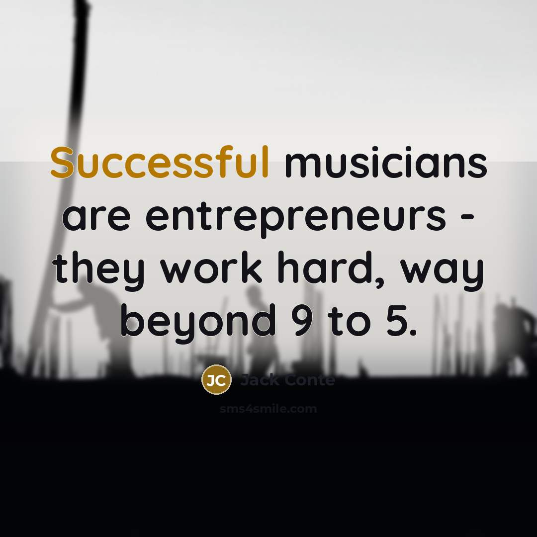 “Successful musicians are entrepreneurs - they work hard, way beyond 9 to 5.” quote by Jack Conte