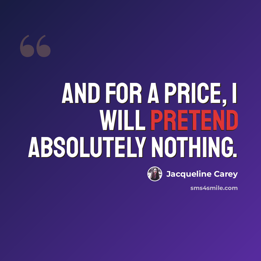 “And for a price, I will pretend absolutely nothing.” quote by Jacqueline Carey