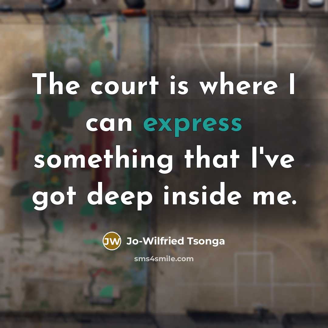 “The court is where I can express something that I've got deep inside me.” quote by Jo-Wilfried Tsonga