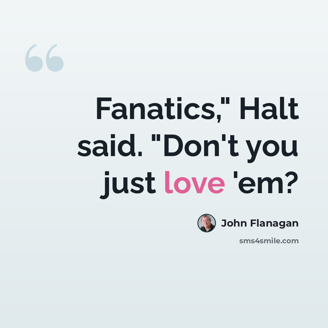 “Fanatics," Halt said. "Don't you just love 'em?” quote by John Flanagan