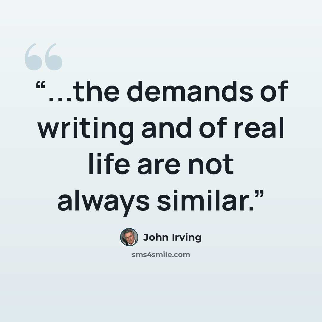 “...the demands of writing and of real life are not always similar.” quote by John Irving