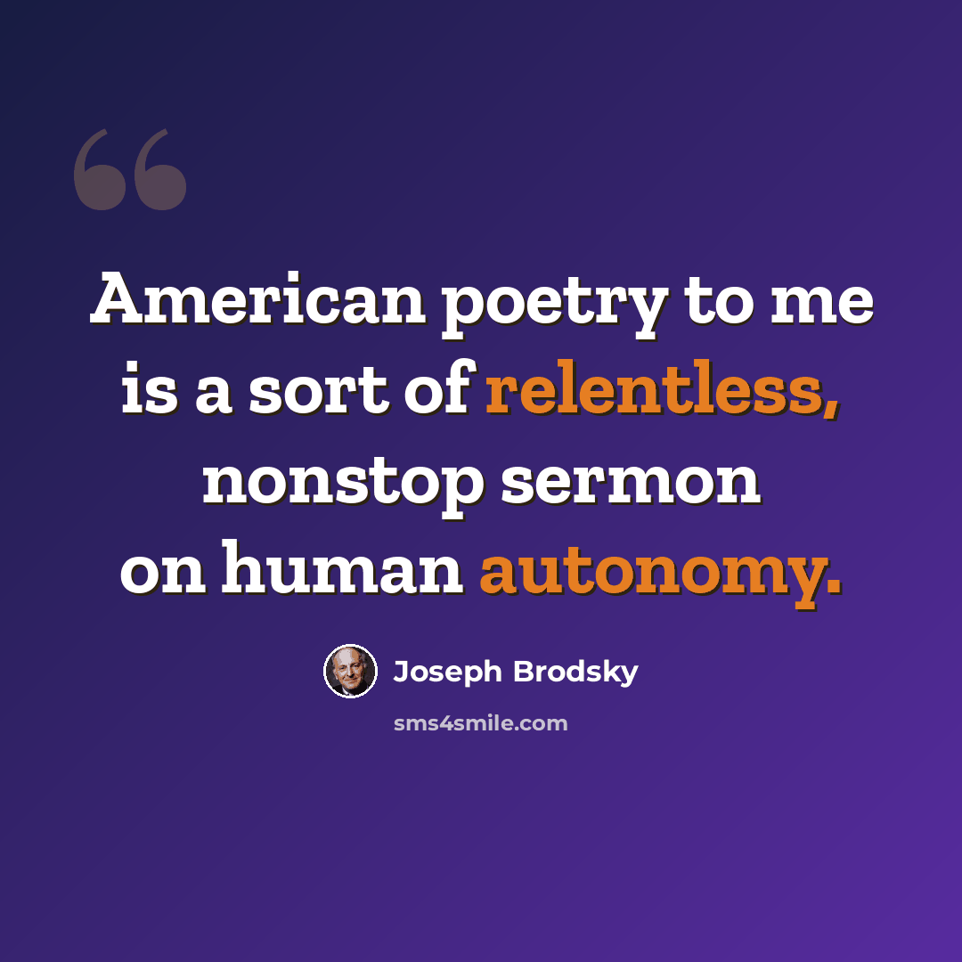 “American poetry to me is a sort of relentless, nonstop sermon on human autonomy.” quote by Joseph Brodsky
