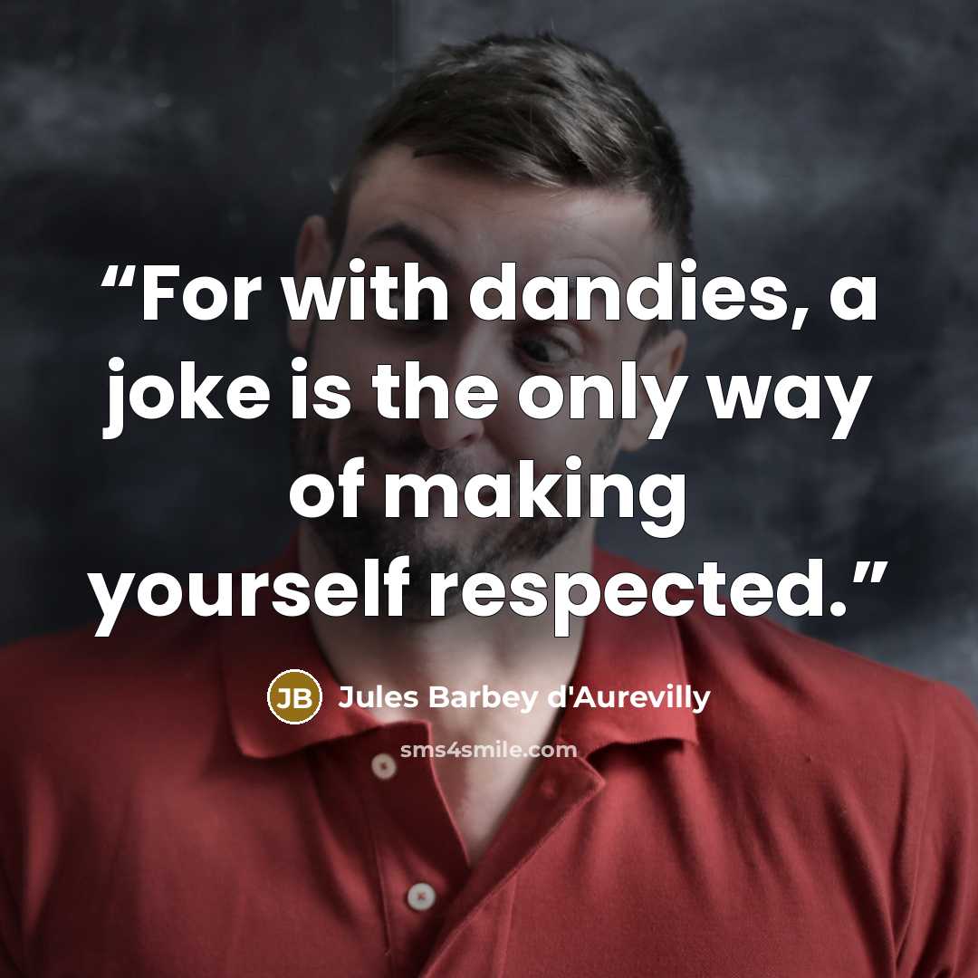 “For with dandies, a joke is the only way of making yourself respected.” quote by Jules Barbey d'Aurevilly