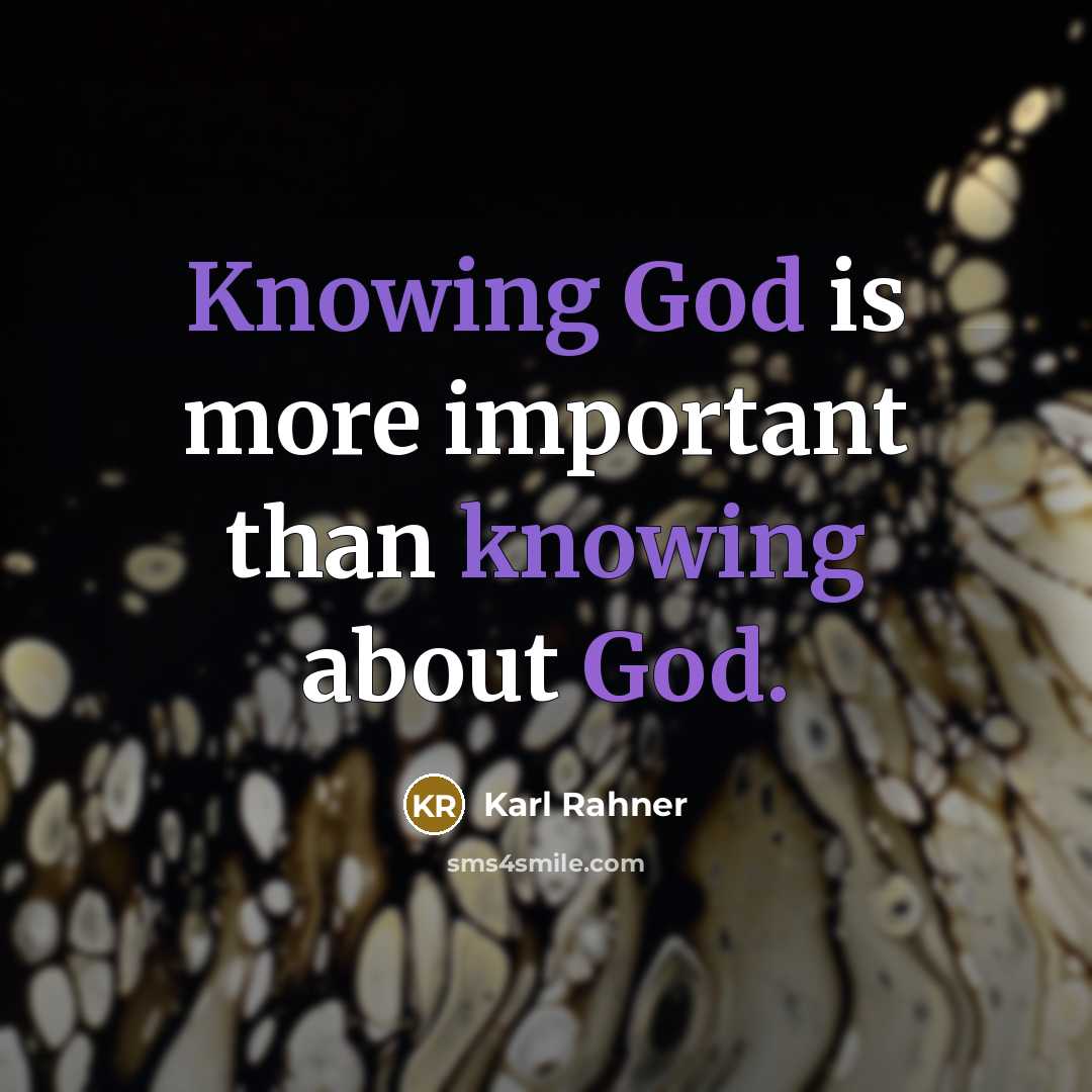 “Knowing God is more important than knowing about God.” quote by Karl Rahner